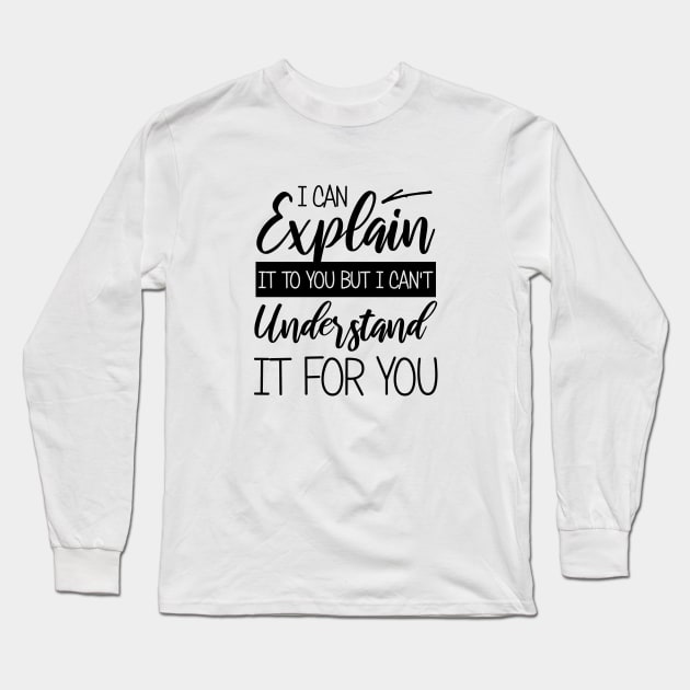 I Can Explain It To You But I Can't Understand It For You Long Sleeve T-Shirt by bisho2412